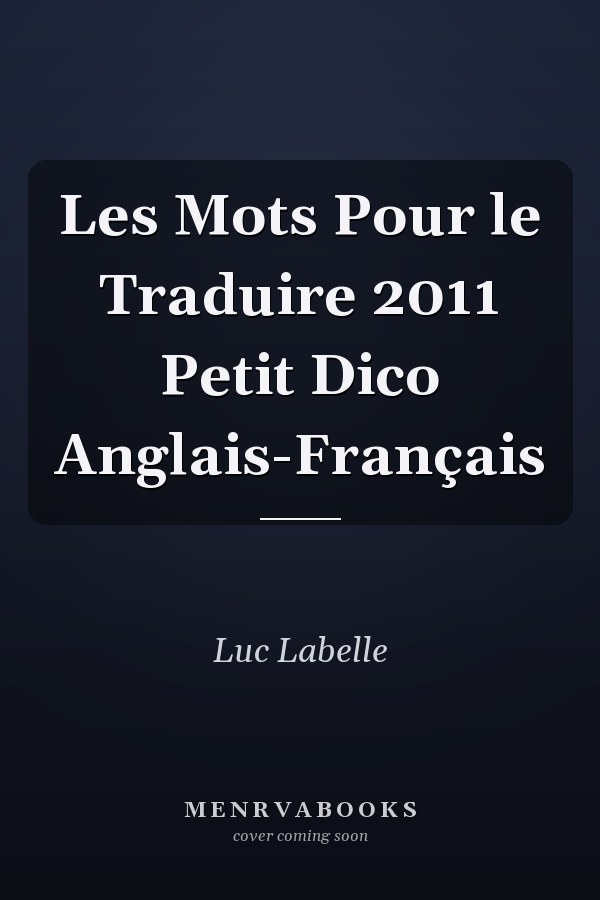 Les Mots Pour le Traduire 2011 Petit Dico Anglais-Français