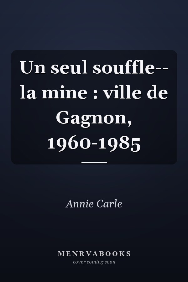 Un seul souffle-- la mine : ville de Gagnon, 1960-1985