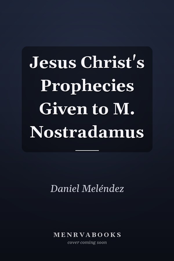 Jesus Christ's Prophecies Given to M. Nostradamus