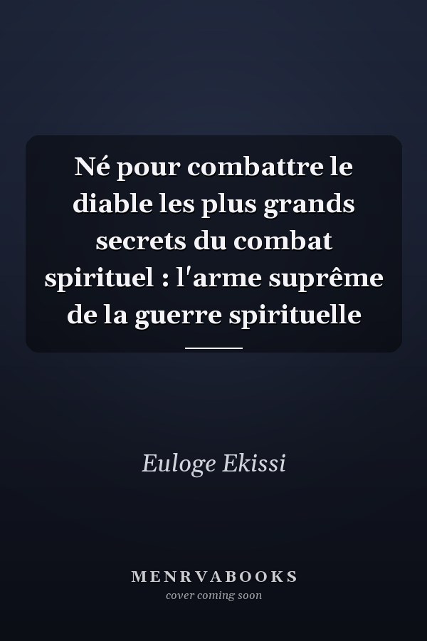 Né pour combattre le diable les plus grands secrets du combat spirituel : l'arme suprême de la guerre spirituelle