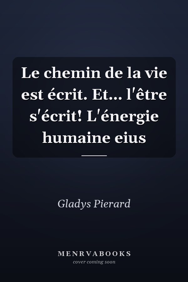 Le chemin de la vie est écrit. Et... l'être s'écrit! L'énergie humaine eius