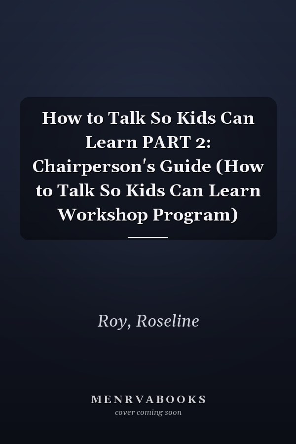How to Talk So Kids Can Learn PART 2: Chairperson's Guide (How to Talk So Kids Can Learn Workshop Program)