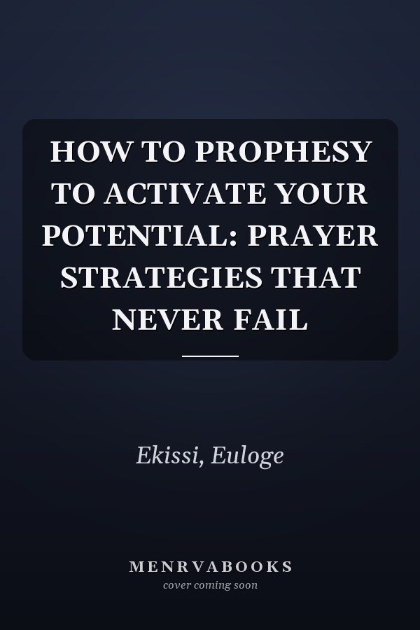 HOW TO PROPHESY TO ACTIVATE YOUR POTENTIAL: PRAYER STRATEGIES THAT NEVER FAIL