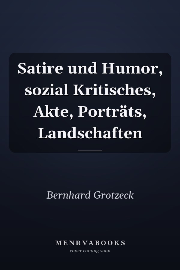 Satire und Humor, sozial Kritisches, Akte, Porträts, Landschaften