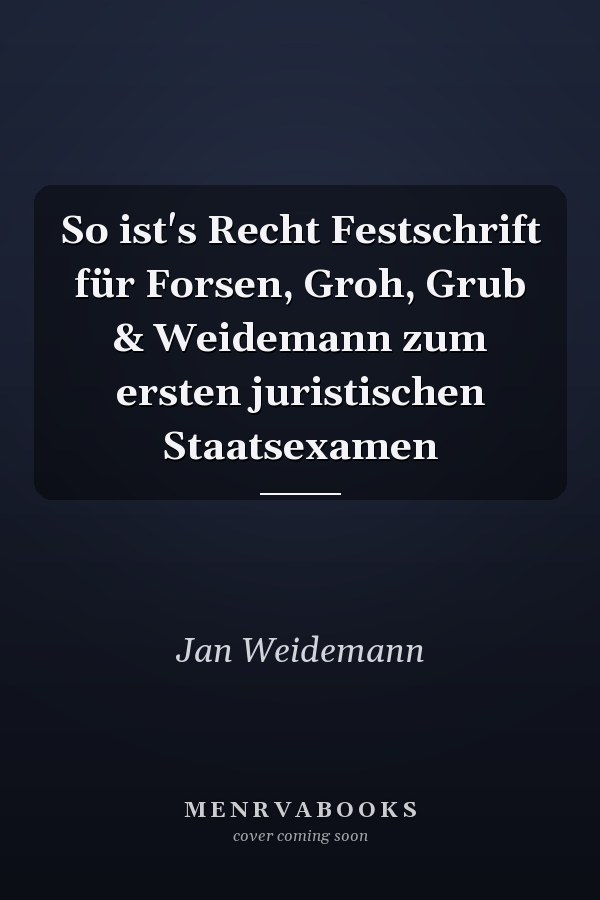 So ist's Recht Festschrift für Forsen, Groh, Grub & Weidemann zum ersten juristischen Staatsexamen