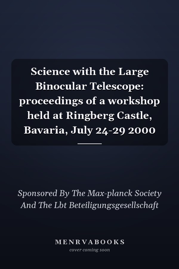 Science with the Large Binocular Telescope: proceedings of a workshop held at Ringberg Castle, Bavaria, July 24-29 2000