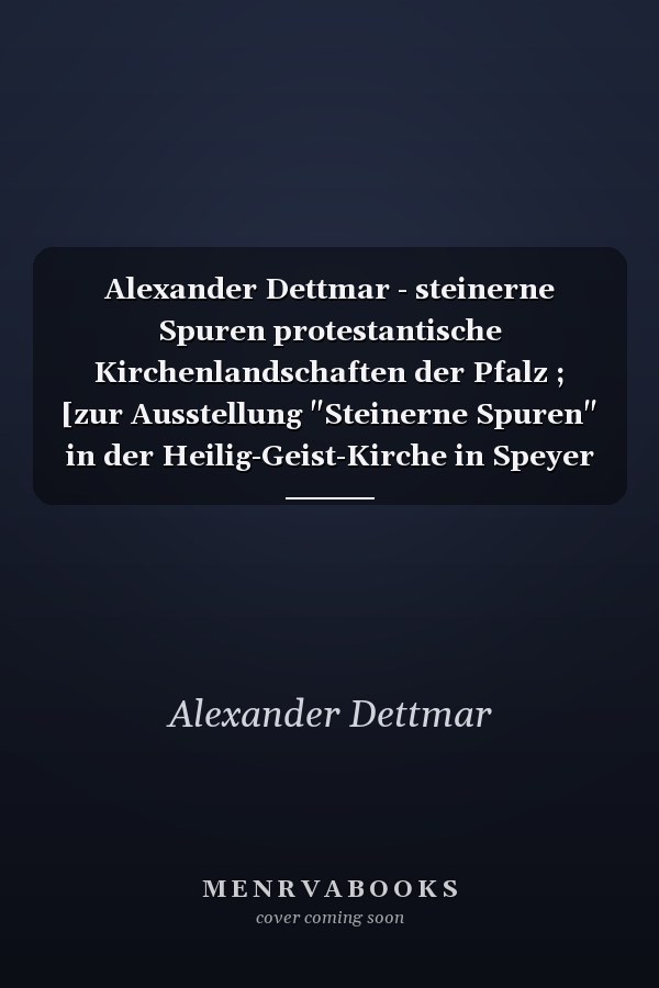 Alexander Dettmar - steinerne Spuren protestantische Kirchenlandschaften der Pfalz ; [zur Ausstellung "Steinerne Spuren" in der Heilig-Geist-Kirche in Speyer vom 18. April bis 16. Mai 2004 und in der Kleinen Kirche in Kaiserslautern vom 5. September bis 3. Oktober 2004]