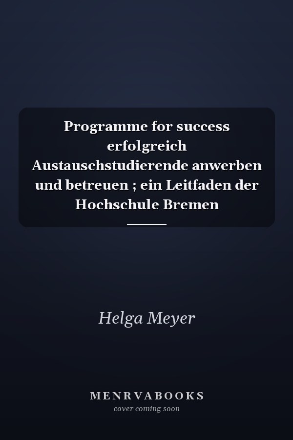 Programme for success erfolgreich Austauschstudierende anwerben und betreuen ; ein Leitfaden der Hochschule Bremen
