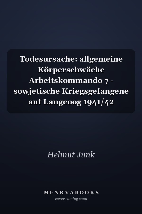 Todesursache: allgemeine Körperschwäche Arbeitskommando 7 - sowjetische Kriegsgefangene auf Langeoog 1941/42