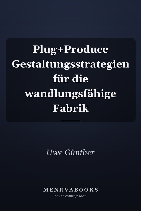 Plug+Produce Gestaltungsstrategien für die wandlungsfähige Fabrik