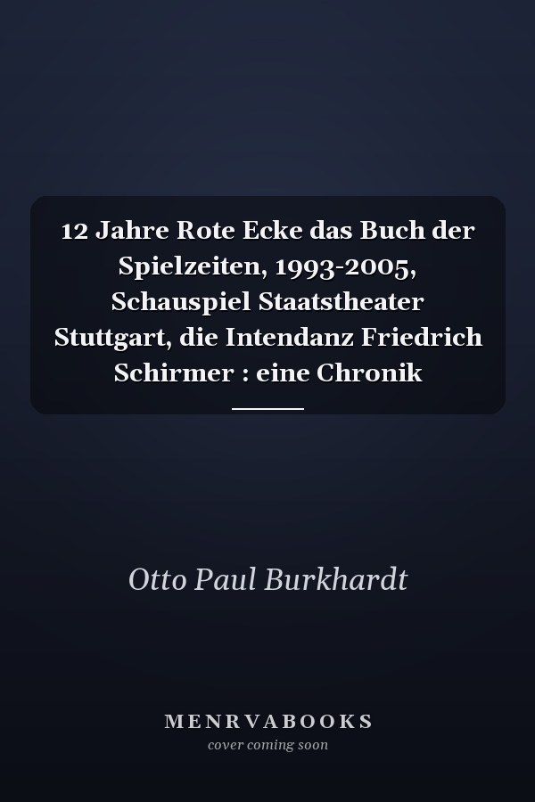 12 Jahre Rote Ecke das Buch der Spielzeiten, 1993-2005, Schauspiel Staatstheater Stuttgart, die Intendanz Friedrich Schirmer : eine Chronik