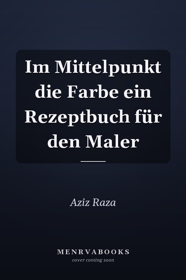 Im Mittelpunkt die Farbe ein Rezeptbuch für den Maler