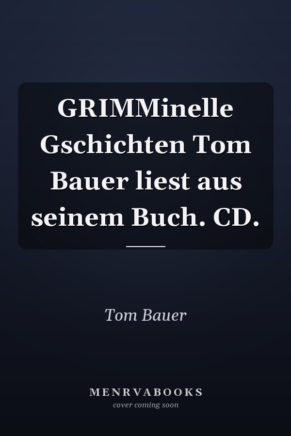 GRIMMinelle Gschichten Tom Bauer liest aus seinem Buch. CD.