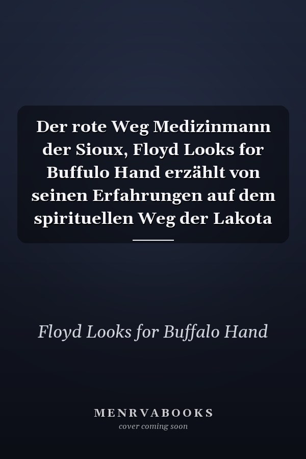 Der rote Weg Medizinmann der Sioux, Floyd Looks for Buffulo Hand erzählt von seinen Erfahrungen auf dem spirituellen Weg der Lakota
