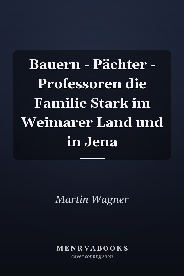 Bauern - Pächter - Professoren die Familie Stark im Weimarer Land und in Jena