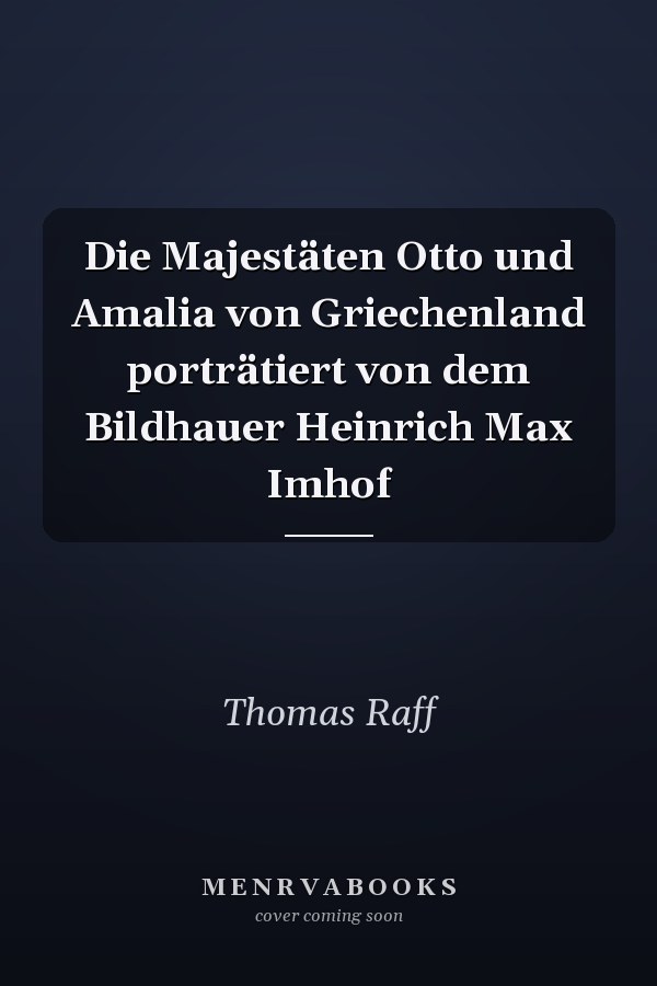 Die Majestäten Otto und Amalia von Griechenland porträtiert von dem Bildhauer Heinrich Max Imhof