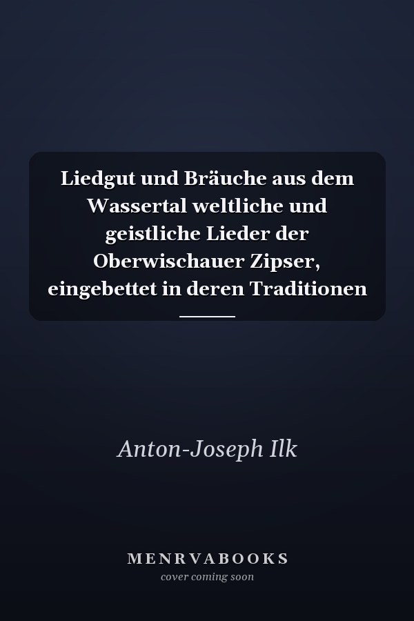 Liedgut und Bräuche aus dem Wassertal weltliche und geistliche Lieder der Oberwischauer Zipser, eingebettet in deren Traditionen
