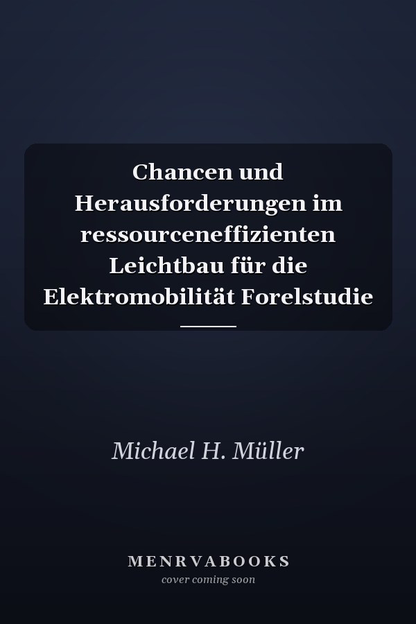 Chancen und Herausforderungen im ressourceneffizienten Leichtbau für die Elektromobilität Forelstudie