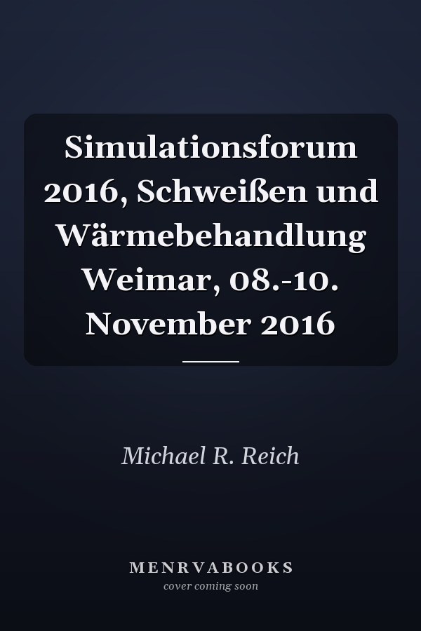 Simulationsforum 2016, Schweißen und Wärmebehandlung Weimar, 08.-10. November 2016