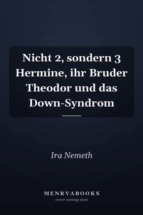 Nicht 2, sondern 3 Hermine, ihr Bruder Theodor und das Down-Syndrom