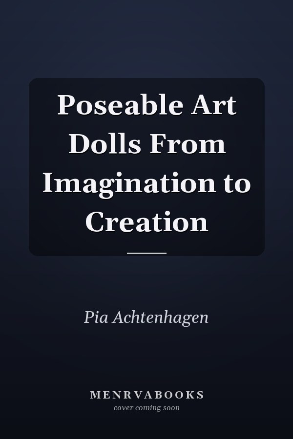 Poseable Art Dolls From Imagination to Creation