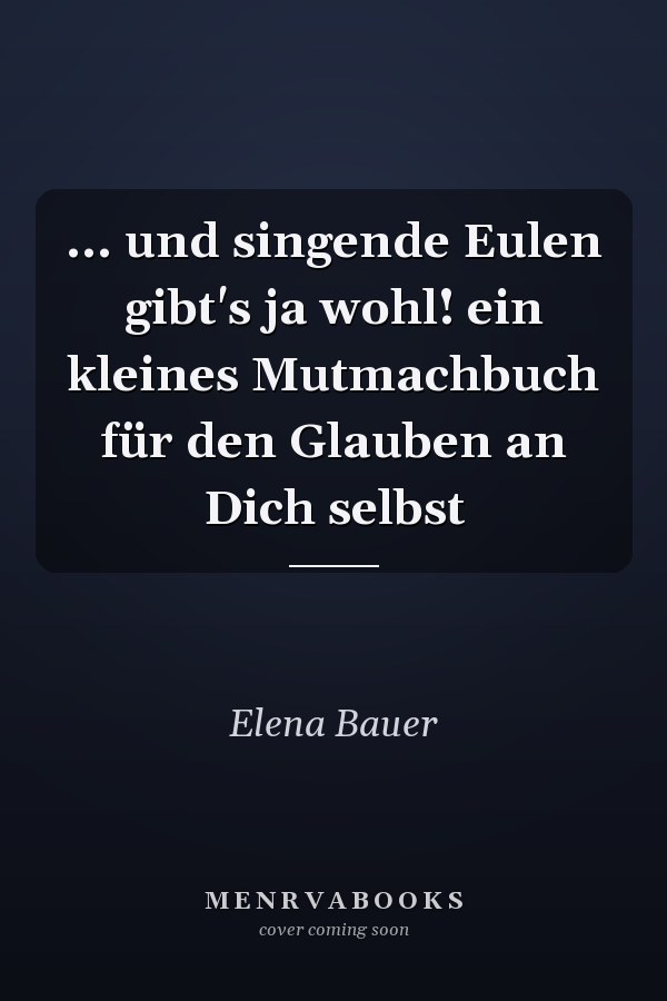 ... und singende Eulen gibt's ja wohl! ein kleines Mutmachbuch für den Glauben an Dich selbst