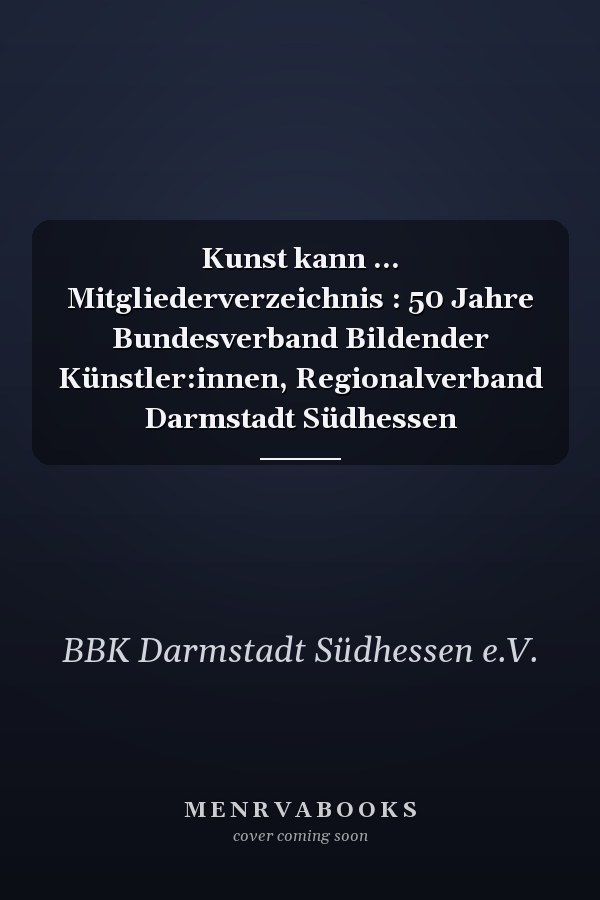 Kunst kann ... Mitgliederverzeichnis : 50 Jahre Bundesverband Bildender Künstler:innen, Regionalverband Darmstadt Südhessen