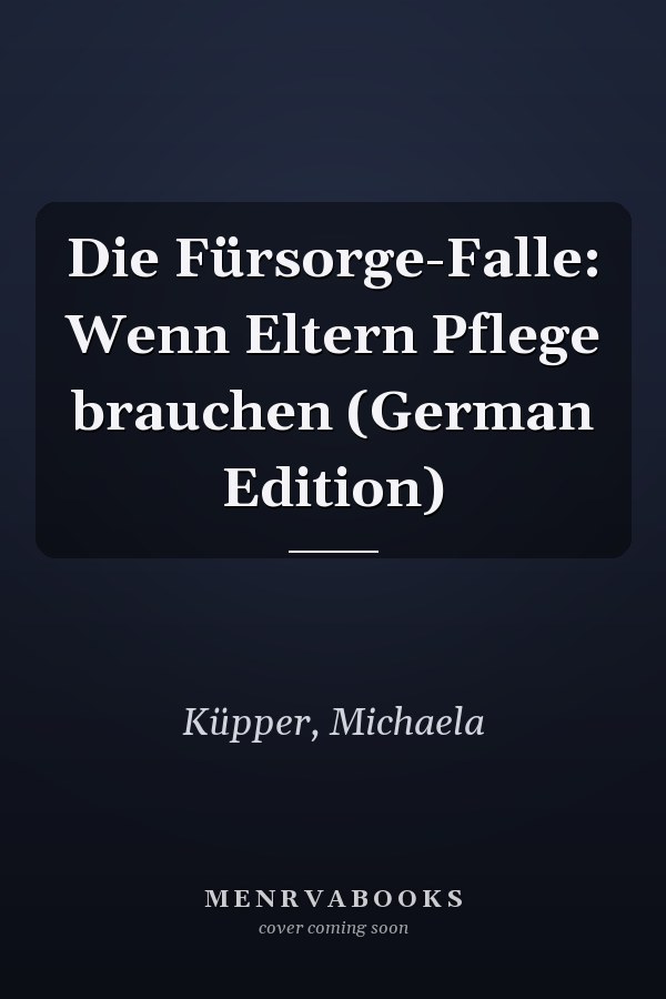 Die Fürsorge-Falle: Wenn Eltern Pflege brauchen (German Edition)