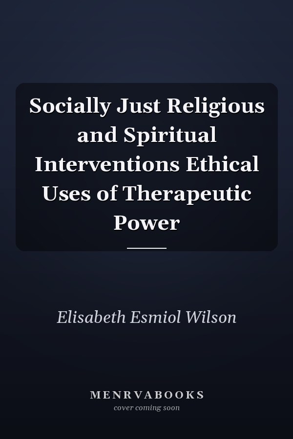 Socially Just Religious and Spiritual Interventions Ethical Uses of Therapeutic Power