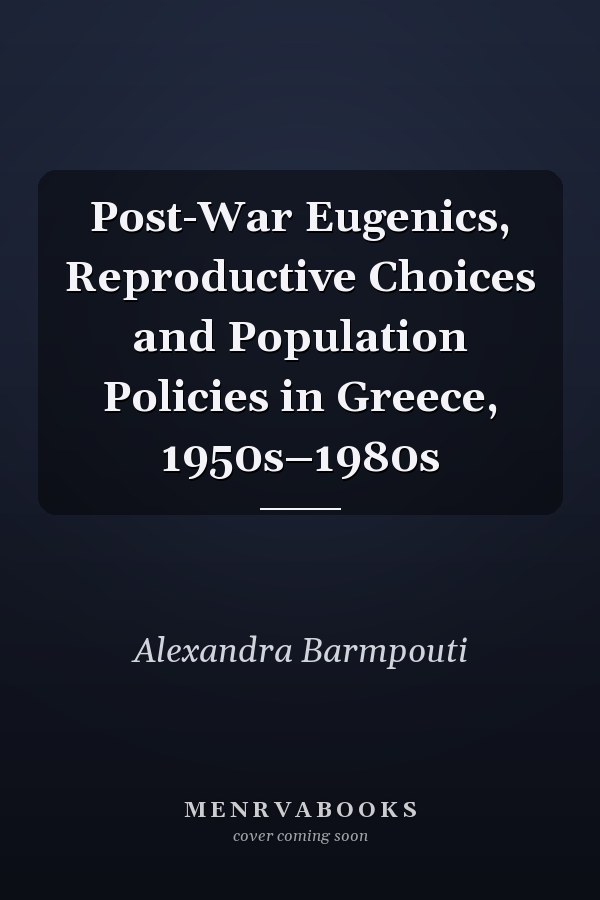Post-War Eugenics, Reproductive Choices and Population Policies in Greece, 1950s–1980s