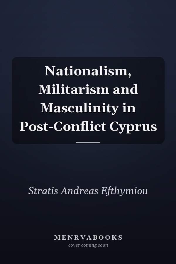 Nationalism, Militarism and Masculinity in Post-Conflict Cyprus