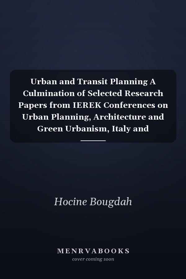 Urban and Transit Planning A Culmination of Selected Research Papers from IEREK Conferences on Urban Planning, Architecture and Green Urbanism, Italy and Netherlands (2017)