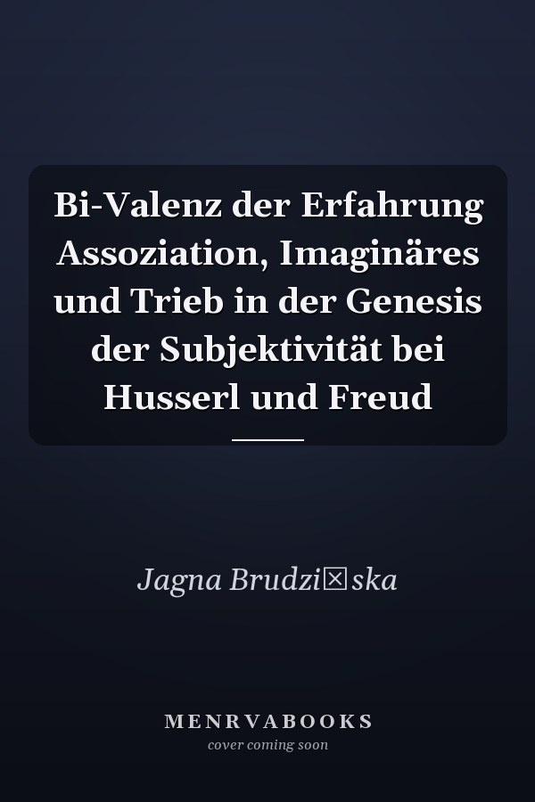 Bi-Valenz der Erfahrung Assoziation, Imaginäres und Trieb in der Genesis der Subjektivität bei Husserl und Freud