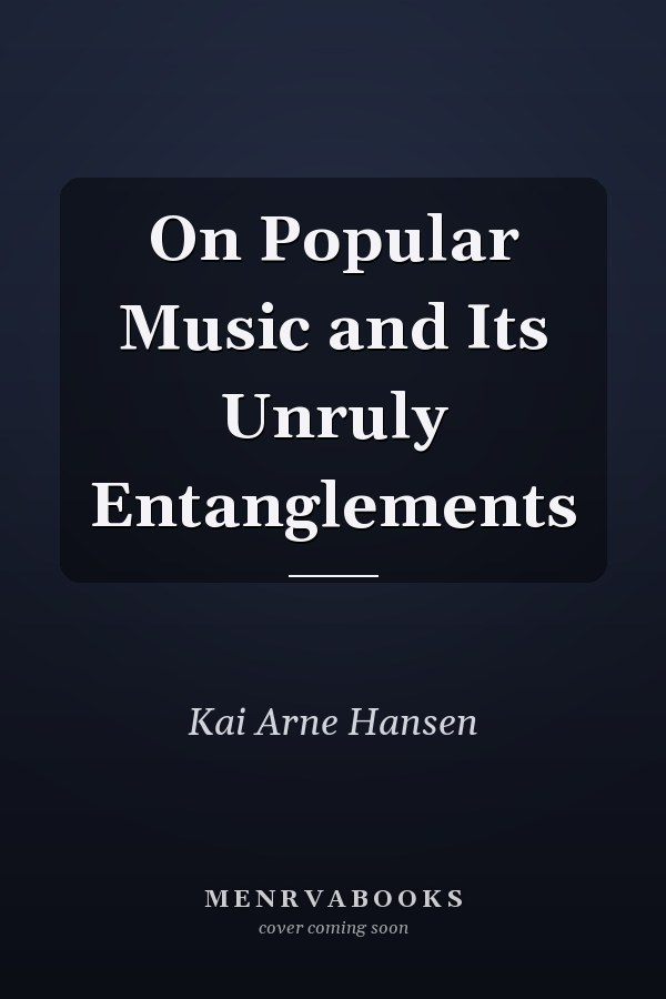 On Popular Music and Its Unruly Entanglements