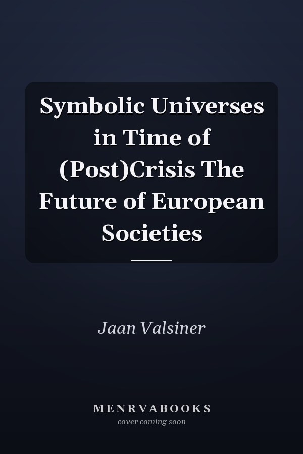 Symbolic Universes in Time of (Post)Crisis The Future of European Societies