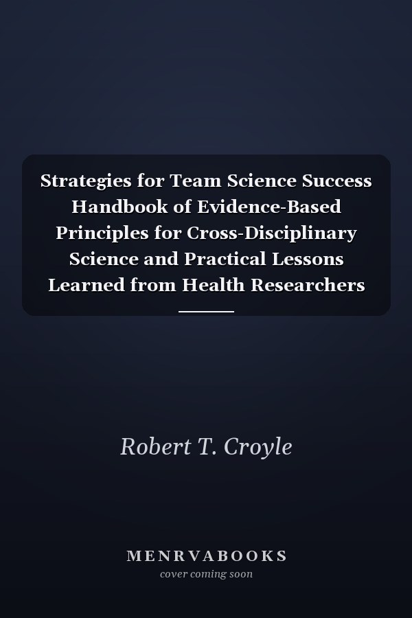 Strategies for Team Science Success Handbook of Evidence-Based Principles for Cross-Disciplinary Science and Practical Lessons Learned from Health Researchers