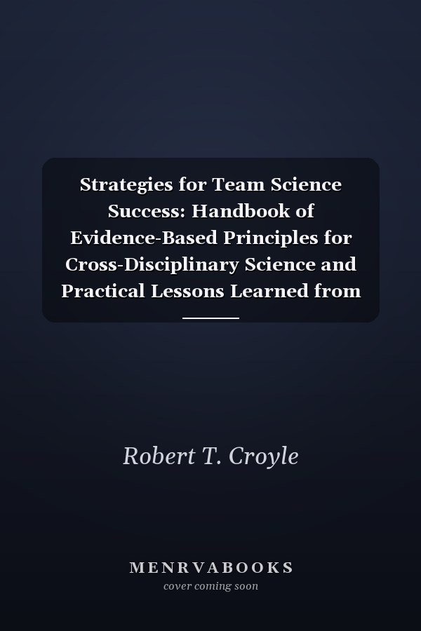 Strategies for Team Science Success: Handbook of Evidence-Based Principles for Cross-Disciplinary Science and Practical Lessons Learned from Health Researchers