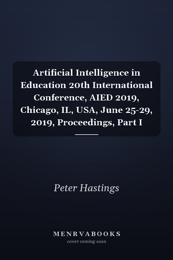 Artificial Intelligence in Education 20th International Conference, AIED 2019, Chicago, IL, USA, June 25-29, 2019, Proceedings, Part I