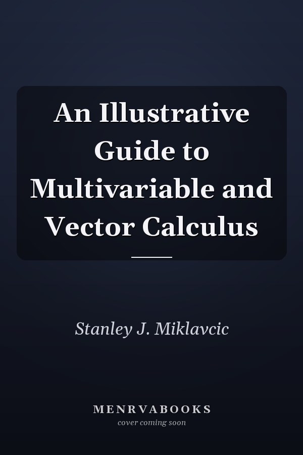 An Illustrative Guide to Multivariable and Vector Calculus