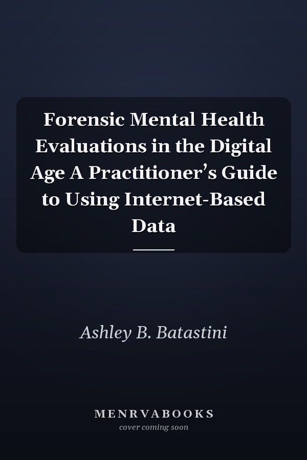 Forensic Mental Health Evaluations in the Digital Age A Practitioner’s Guide to Using Internet-Based Data