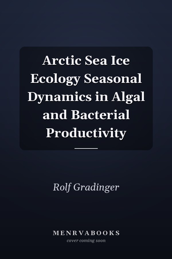 Arctic Sea Ice Ecology Seasonal Dynamics in Algal and Bacterial Productivity