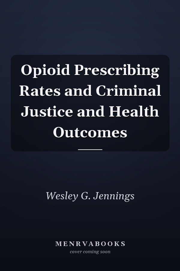 Opioid Prescribing Rates and Criminal Justice and Health Outcomes