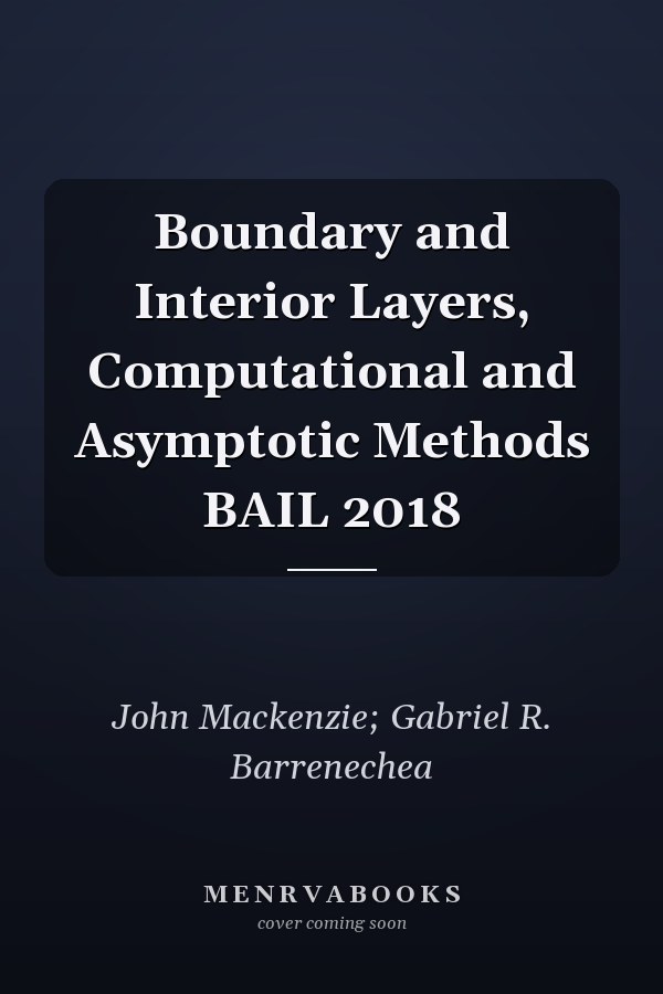 Boundary and Interior Layers, Computational and Asymptotic Methods BAIL 2018