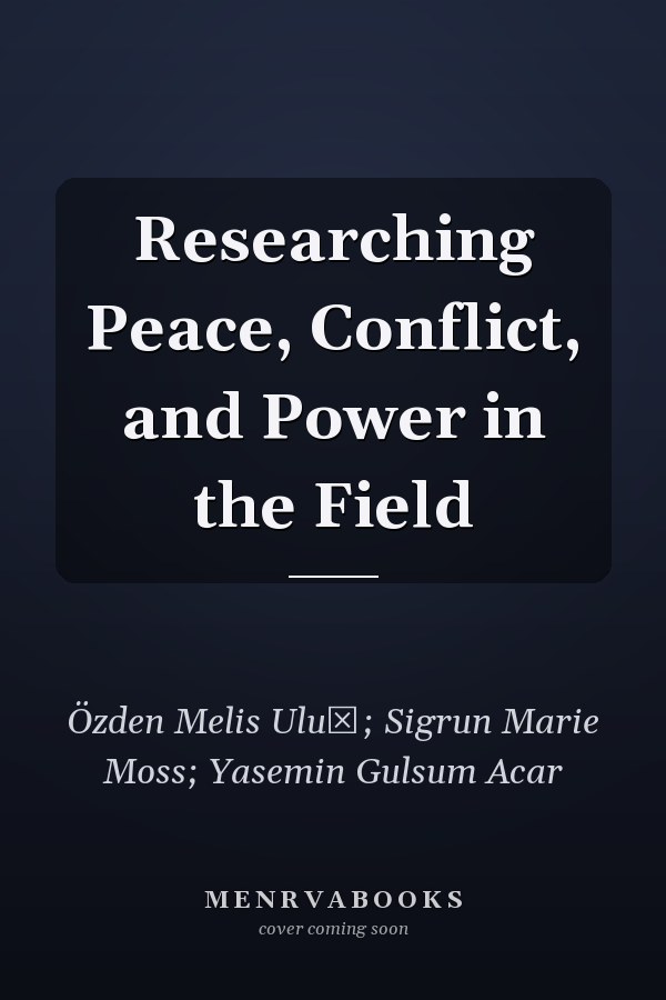 Researching Peace, Conflict, and Power in the Field