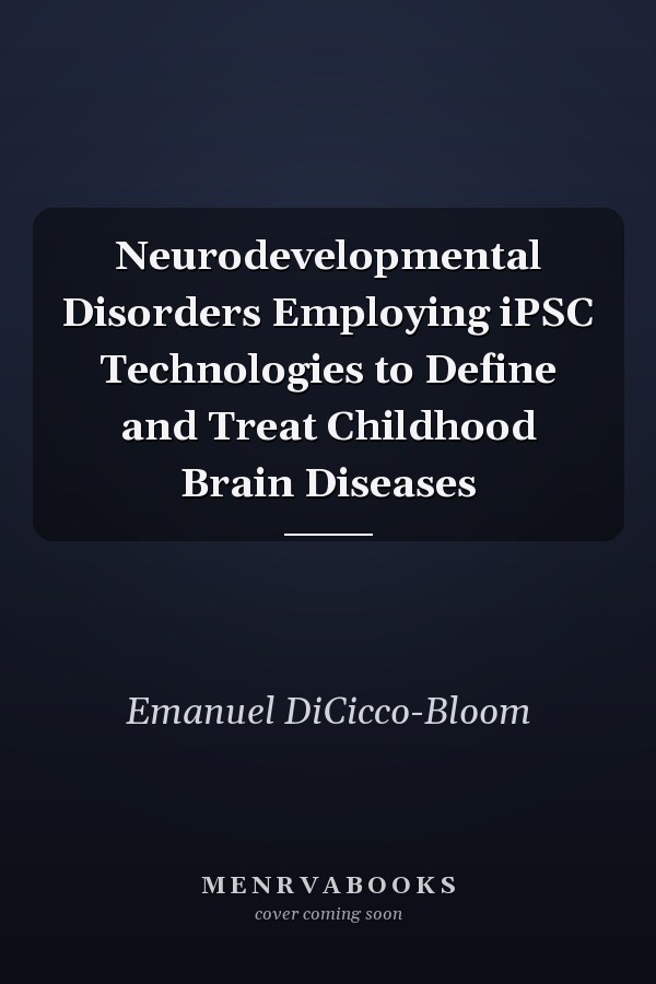 Neurodevelopmental Disorders Employing iPSC Technologies to Define and Treat Childhood Brain Diseases