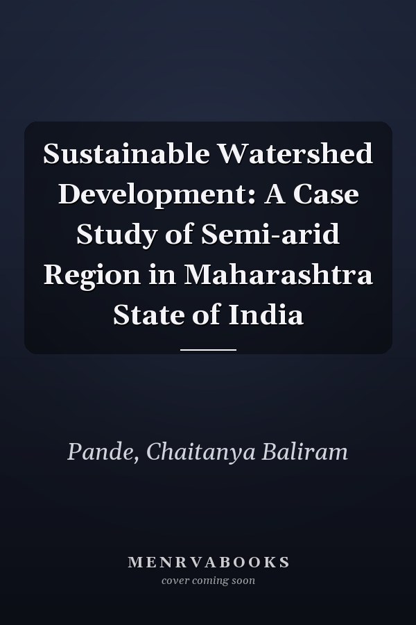 Sustainable Watershed Development: A Case Study of Semi-arid Region in Maharashtra State of India