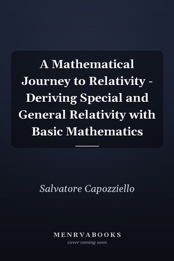 A Mathematical Journey to Relativity - Deriving Special and General Relativity with Basic Mathematics