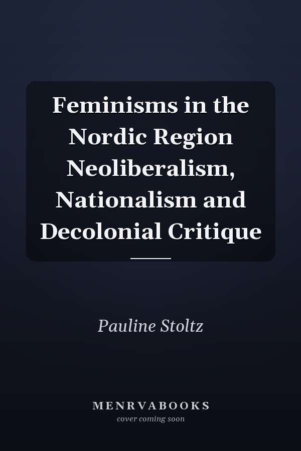 Feminisms in the Nordic Region Neoliberalism, Nationalism and Decolonial Critique