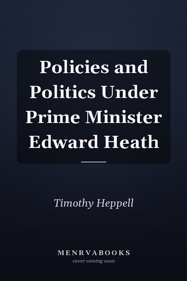 Policies and Politics Under Prime Minister Edward Heath