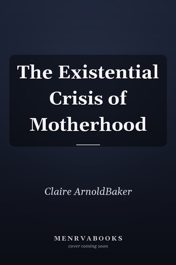 The Existential Crisis of Motherhood